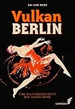  Vulkan Berlin: Eine Kulturgeschichte der 1920er-Jahre