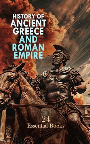 History of Ancient Greece and Roman Empire: 24 Essential Books: The Peloponnesian War, Hellenica, The Twelve Caesars, The Civil War, The Gallic War, The Jurgurthine War