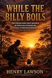 While the Billy Boils — The Collection That Defined Australian Literature: A Curated Edition with Historical Notes, Thematic Organization & Reader's Guide