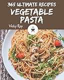 365 Ultimate Vegetable Pasta Recipes: Vegetable Pasta Cookbook - All The Best Recipes You Need are H