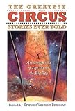 The Greatest Circus Stories Ever Told: Amazing Stories Of Life Under The Big Top
