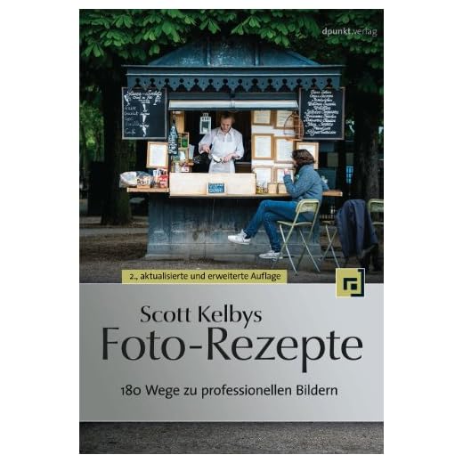 Scott Kelbys Foto-Rezepte: 180 Wege zu professionellen Bildern
