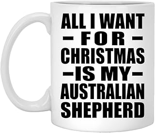 Gifts, All I Want For Christmas Is My Australian Shepherd, 11oz White Coffee Mug Ceramic Tea-Cup Drinkware with Handle - for Birthday Anniversary Christmas Mothers Day Fathers Day