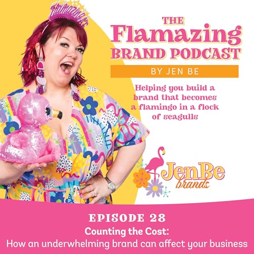 Ep 28 - Counting the Cost: How an underwhelming brand can affect your business