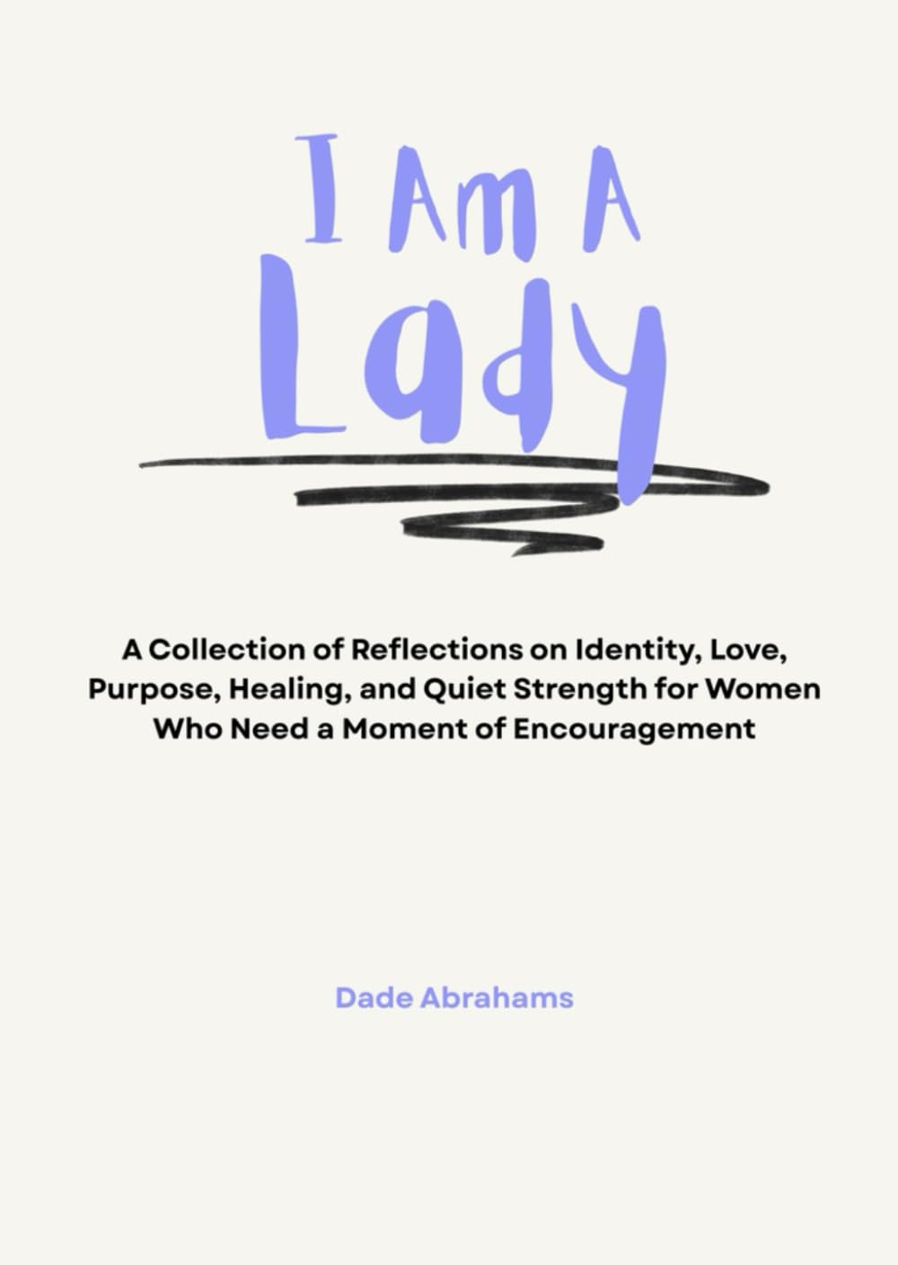 I Am A Lady: A Collection of Reflections on Identity, Love, Purpose, Healing, and Quiet Strength for Women Who Need a Moment of Encouragement