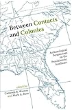 Between Contacts and Colonies: Archaeological Perspectives on the Protohistoric Southeast