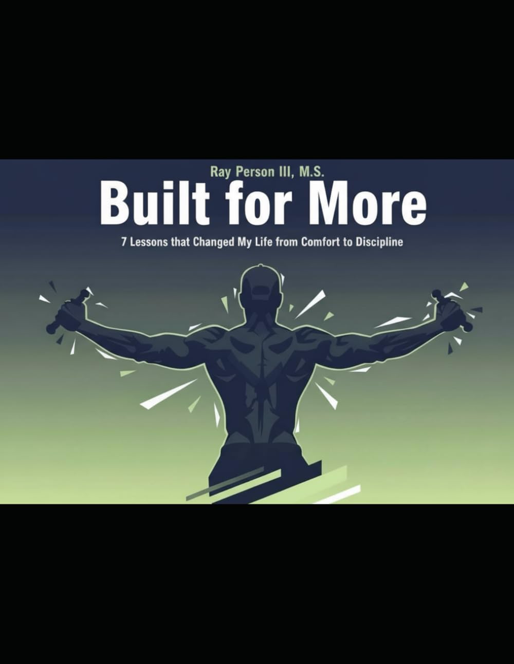 Built For More: 7 Lessons That Changed My Life from Comfort to Discipline (Principles Of Discipline)