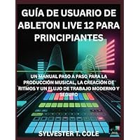 GUÍA DE USUARIO DE ABLETON LIVE 12 PARA PRINCIPIANTES: UN MANUAL