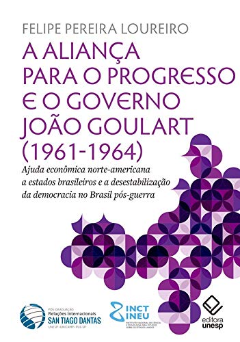A Aliança Para o Progresso e o Governo João Goulart (1961-1964): Ajuda Econômica Norte-americana a Estados Brasileiros e a Desestabilização da Democracia no Brasil Pós-guerra