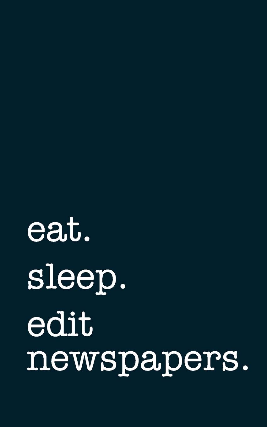 eat. sleep. edit newspapers. - Lined Notebook: Writing Journal