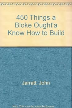 Paperback 450 Things a Bloke Ought'a Know How to Build Book