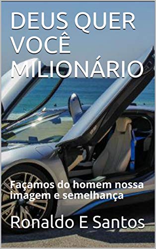 DEUS QUER VOCÊ MILIONÁRIO: Façamos do homem nossa imagem e semelhança (1)