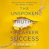 The Unspoken Truths for Career Success: Navigating Pay, Promotions, and Power at Work