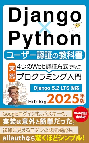 Django×Python ユーザー認証の教科書【2025年版】: 4つのWeb認証方式で学ぶ実践プログラミング入門 『DjangoでWebプログラミング』シリーズ