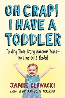 Oh Crap! I Have a Toddler: Tackling These Crazy Awesome Years―No Time-outs Needed