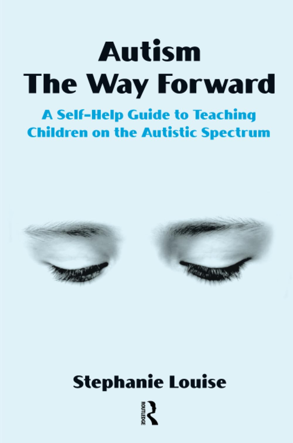 Autism, The Way Forward: A Self-Help Guide to Teaching Children on the Autistic Spectrum