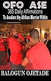 Ofo Ase: 365 Daily Affirmations to Awaken the Afrikan Warrior Within