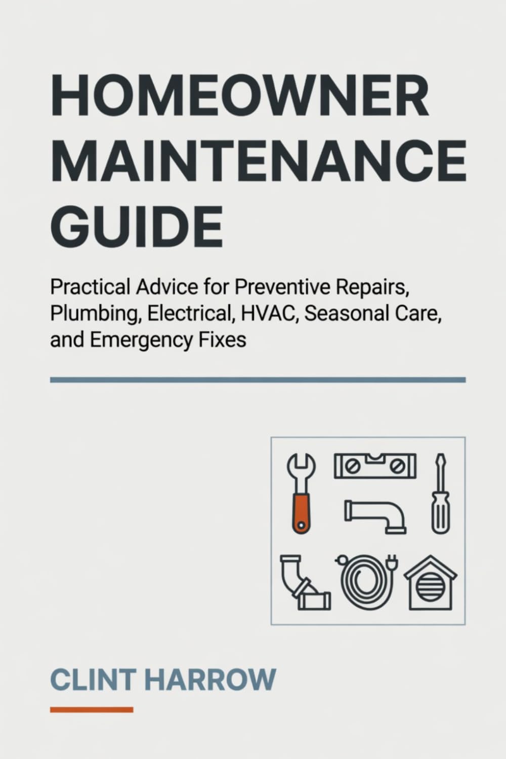 Homeowner Maintenance Guide: Practical Advice for Preventive Repairs, Plumbing, Electrical, HVAC, Seasonal Care, and Emergency Fixes