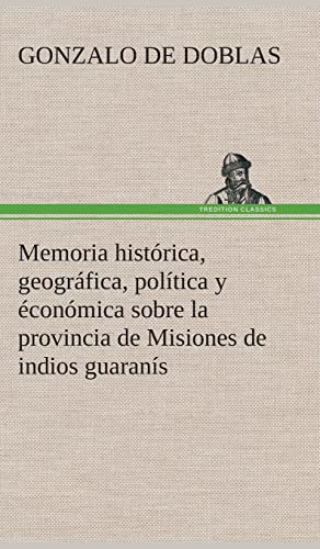 Memoria histórica, geográfica, política y éconómica sobre la provincia de Misiones de indios guaranís (Spanish Edition)