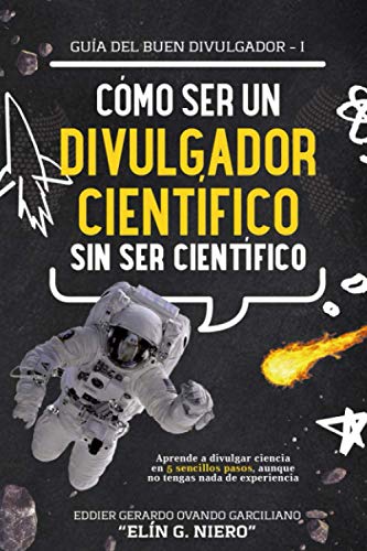 CÓMO SER DIVULGADOR CIENTÍFICO SIN SER CIENTÍFICO: Aprende a divulgar ciencia en 5 sencillos pasos, aunque no tengas nada de experiencia (GUIA DEL BUEN DIVULGADOR) (Spanish Edition)