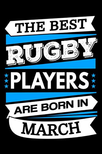 The Best Rugby Players Are Born In March Journal: Rugby Player Gifts, Blank Lined Notebook To Write In for Notes, Birthday Gift for Rugby Players