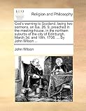 God's Warning to Scotland, Being Two Sermons, on Isa. 26, 9, Preached in the Meeting-House, in the Northern Suburbs of the City of Edinburgh, March 3d. and 10th, 1706. ... by John Wilson ...
