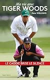 Steve Williams - Ma vie avec Tiger Woods : Le caddie brise le silence (Autres sports)