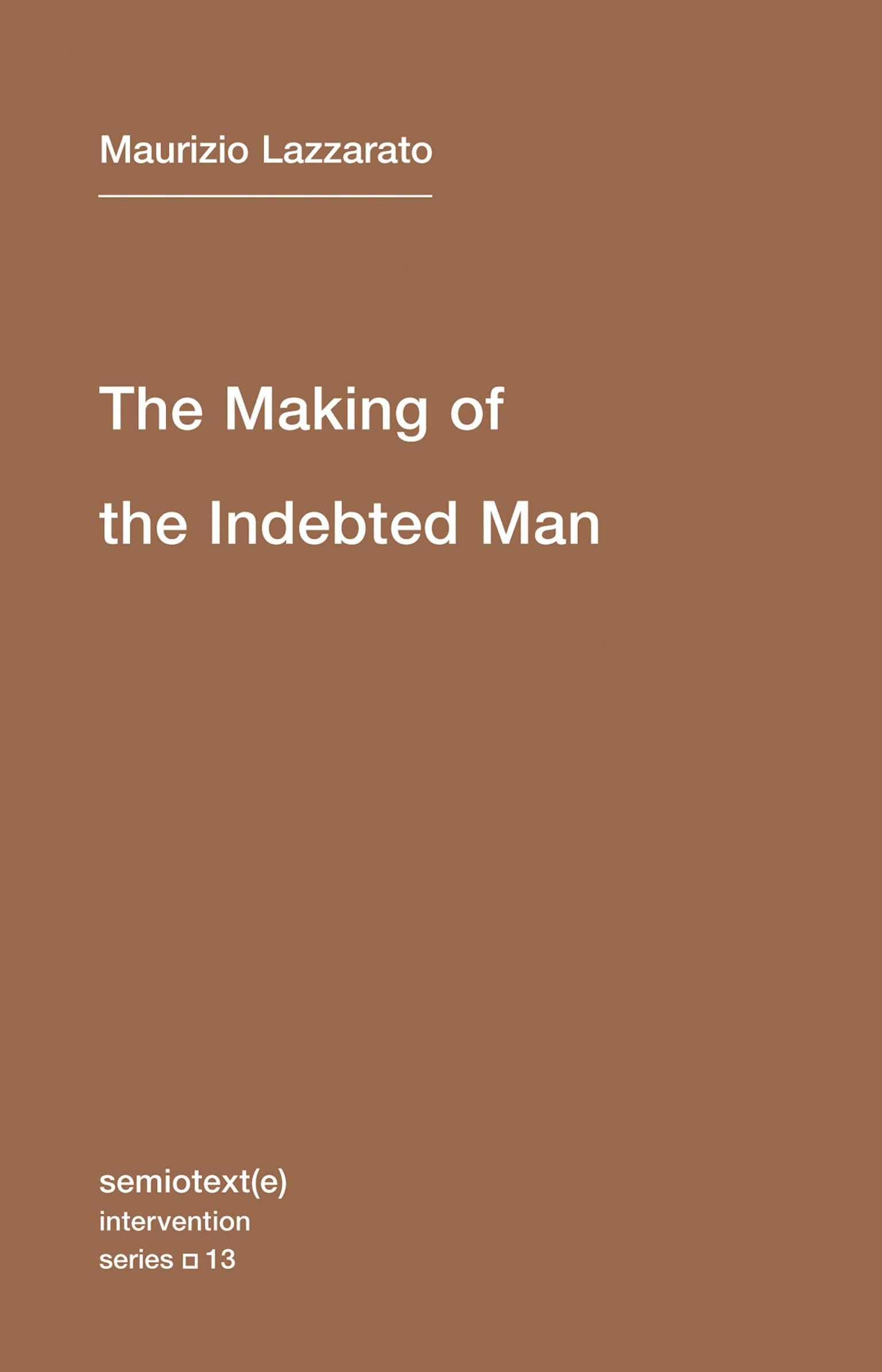 The Making of the Indebted Man – Essay on the Neoliberal Condition (Semiotext(e) / Intervention Series)