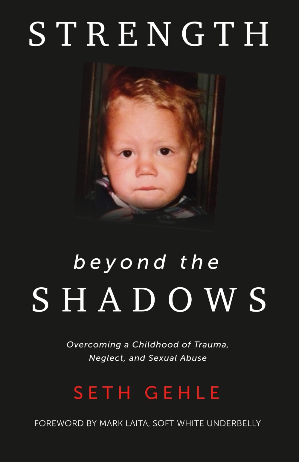 Strength beyond the Shadows: Overcoming a Childhood of Trauma, Neglect, and Sexual Abuse