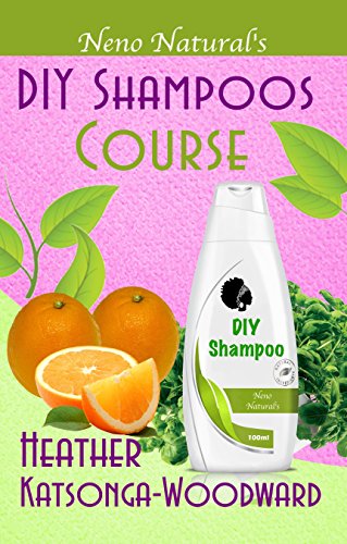 DIY Shampoos Course (Book 3, DIY Hair Products): A Primer on How to Make Proper Hair Shampoos (Neno Natural's DIY Hair Products)