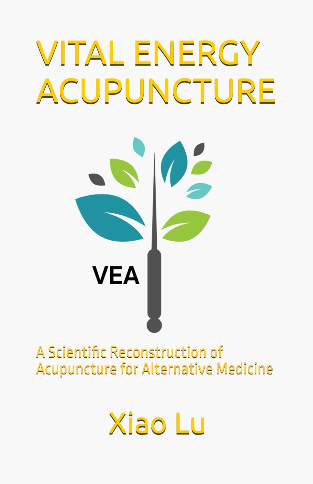 VITAL ENERGY ACUPUNCTURE: A Scientific Reconstruction of Acupuncture for Alternative Medicine