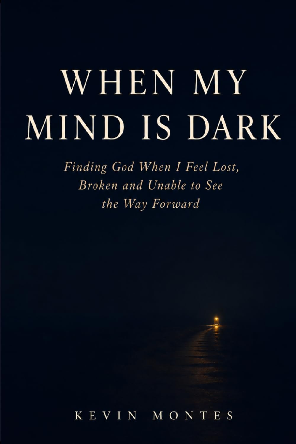 When My Mind Is Dark: Finding God When I Feel Lost, Broken and Unable to See the Way Forward