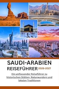 SAUDI-ARABIEN Reiseführer 2026-2027: Ein umfassender Reiseführer zu historischen Stätten, Naturwundern und lokalen Traditionen (GoSmart Reisen 2)