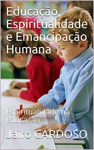 Educação, Espiritualidade e Emancipação Humana: Espiritualidade na Educação