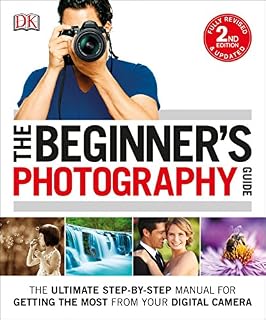 The Beginner's Photography Guide: The Ultimate Step-by-Step Manual for Getting the Most from