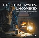 The Feudal System Uncovered- Children's Medieval History Books