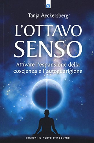 L'ottavo Senso. Attivare L'espansione Della Coscienza E L'autoguarigione
