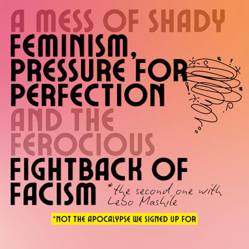 A mess of shady feminism, pressure for perfection and the ferocious fightback of fascism with Lebo Mashile (Part II)
