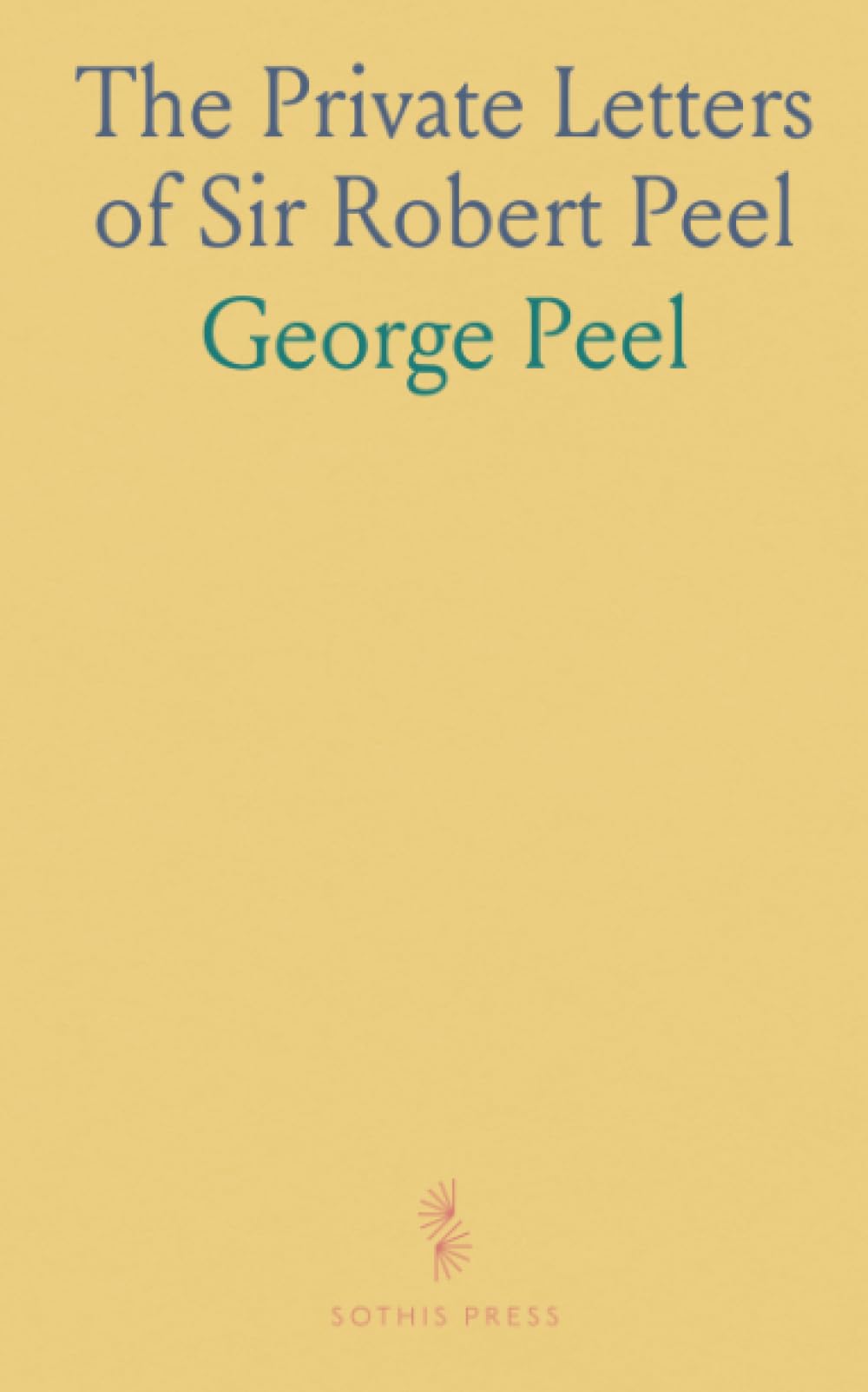 The Private Letters of Sir Robert Peel