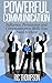 Powerful Communication: Influence, Persuasion and Communication Skills You Need to Have