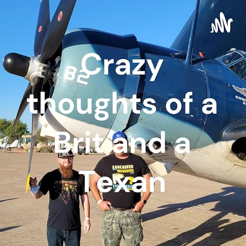 The crazy thoughts of a Brit and a Texan Podcast Por Crazy thoughts of a Brit and a Texan arte de portada