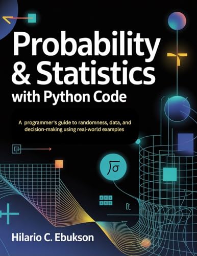 Probability & statistics with python code: A programmer's guide to randomness, data, and decision-making using real-world examples