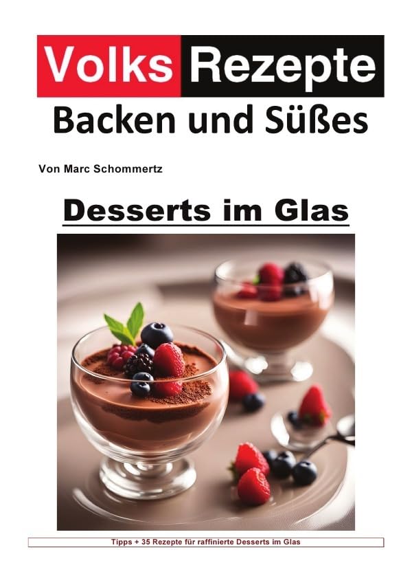 Volksrezepte Backen und Süßes / Volksrezepte Backen und Süßes - Desserts im Glas: 30 köstliche Rezepte für Desserts im Glas