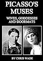 Picasso's Muses: Wives, Goddesses and Doormats