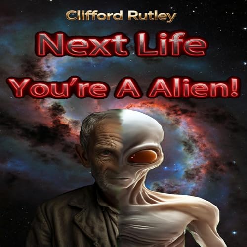 Next Life You're a Alien! Audiolibro Por Clifford Rutley arte de portada
