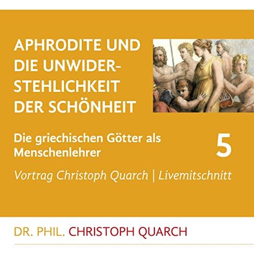 Aphrodite und die Unwiderstehlichkeit der Schönheit (Die griechischen Götter als Menschenlehrer 5) - Christoph Quarch