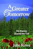 A Greater Tomorrow: My Journey Beyond the Veil