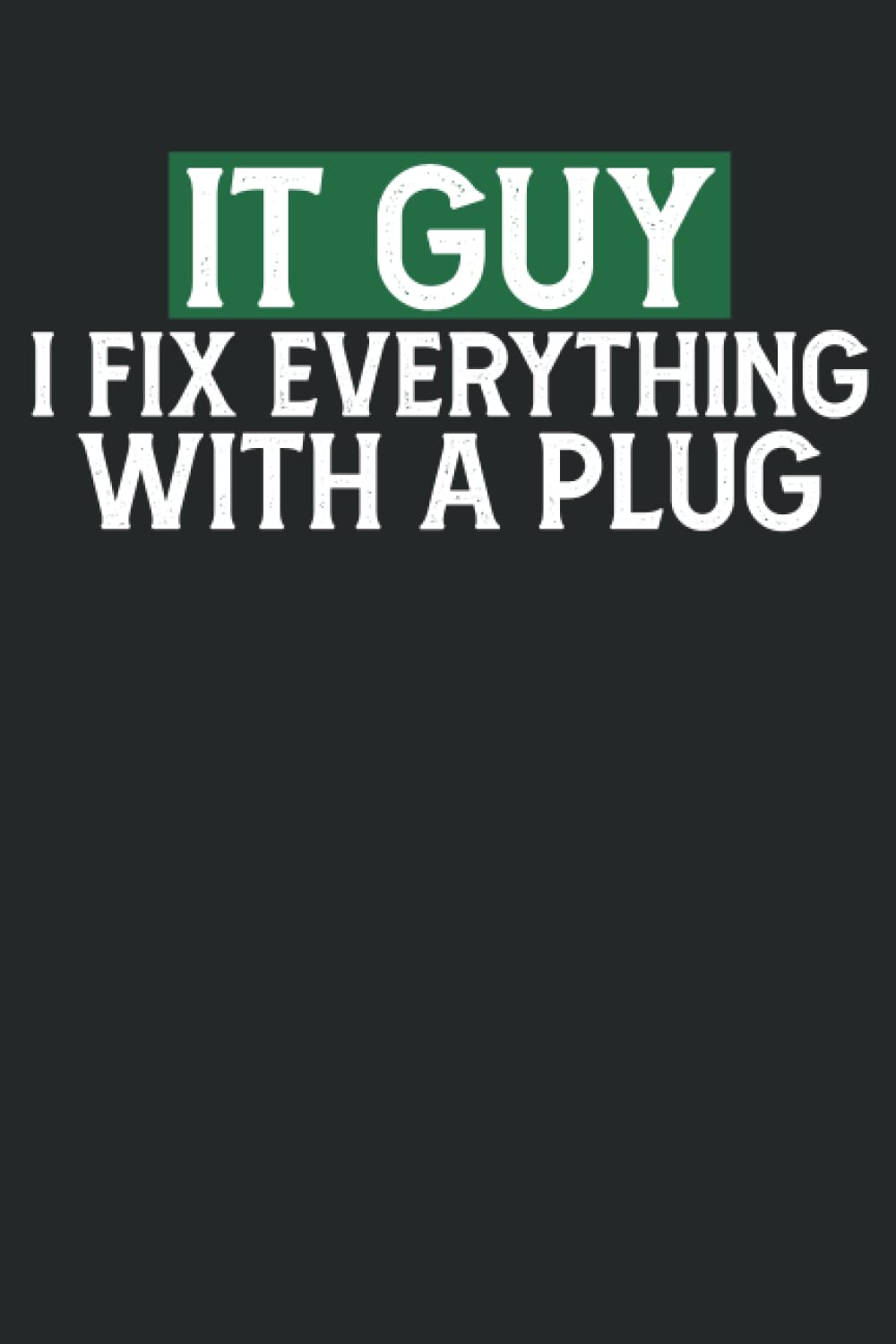 It Guy I Fix Everything with A Plug: Funny Notebook for It Tech,technical Support,tech Customer Service to Write in 6*9 100 Pages