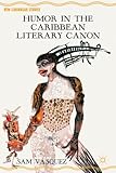 Humor in the Caribbean Literary Canon (New Caribbean Studies)