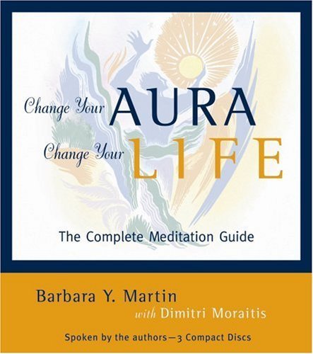 Change Your Aura, Change Your Life: The Complete Meditation Guide